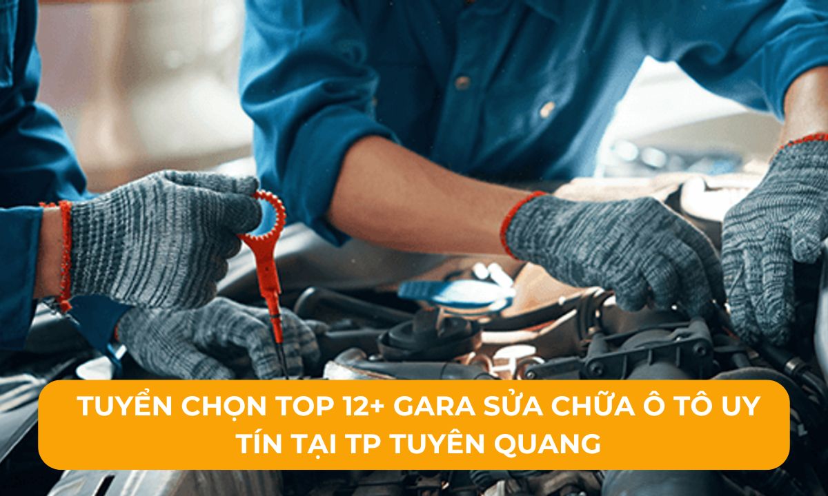 Tuyển chọn Top 12+ Gara sửa chữa ô tô uy tín tại TP Tuyên Quang