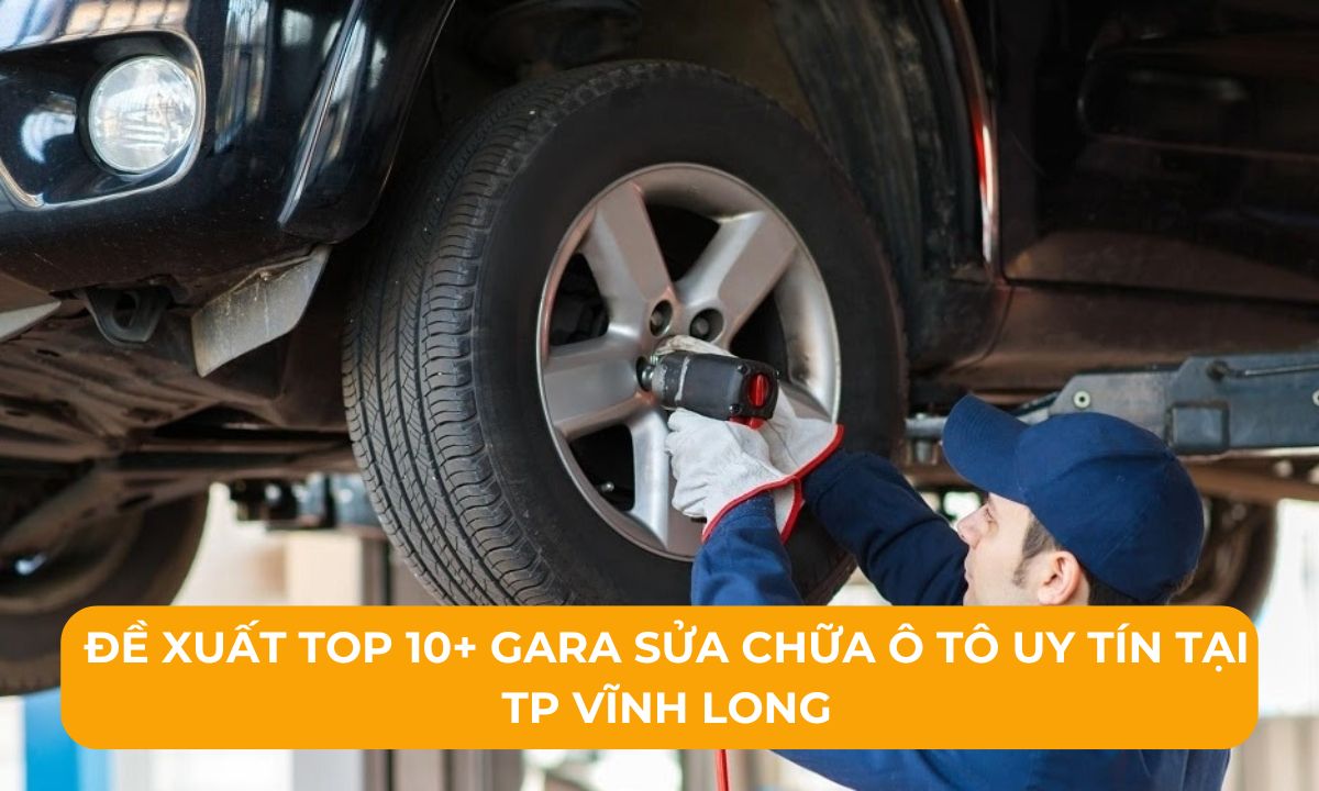 Đề xuất Top 10+ Gara sửa chữa ô tô uy tín tại TP Vĩnh Long