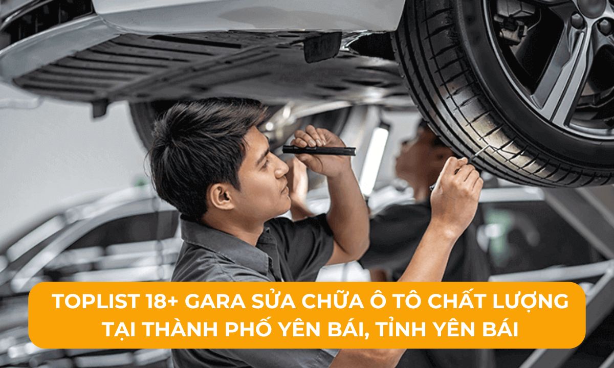 Toplist 18+ Gara sửa chữa ô tô chất lượng tại thành phố Yên Bái