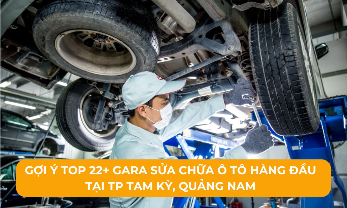 Gợi ý Top 22+ Gara sửa chữa ô tô hàng đầu tại TP Tam Kỳ, Quảng Nam