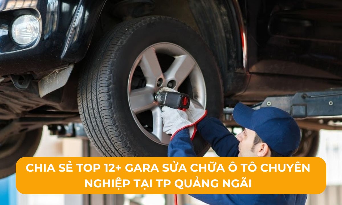 Chia sẻ Top 12+ Gara sửa chữa ô tô chuyên nghiệp tại TP Quảng Ngãi