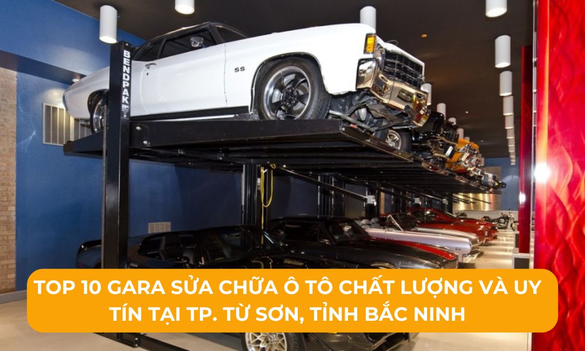 Top 10 Gara sửa chữa ô tô chất lượng và uy tín tại TP. Từ Sơn, Tỉnh Bắc Ninh