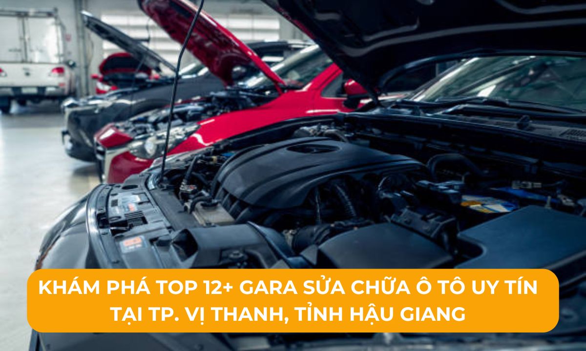 Khám phá Top 12+ Gara sửa chữa ô tô uy tín tại TP. Vị Thanh, Tỉnh Hậu Giang