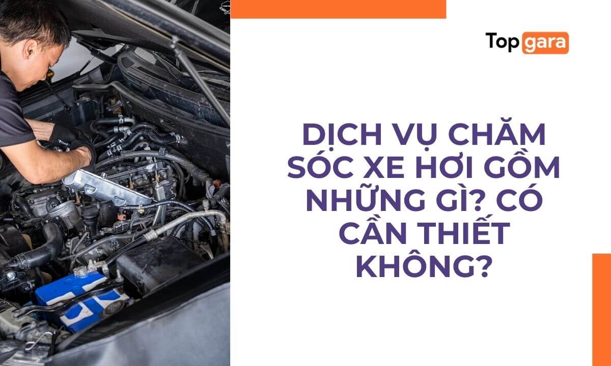 Dịch vụ chăm sóc xe hơi gồm những gì? Có cần thiết không?