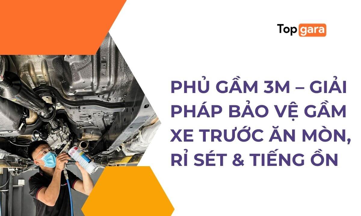 Phủ gầm 3M – Giải pháp bảo vệ gầm xe trước ăn mòn, rỉ sét & tiếng ồn