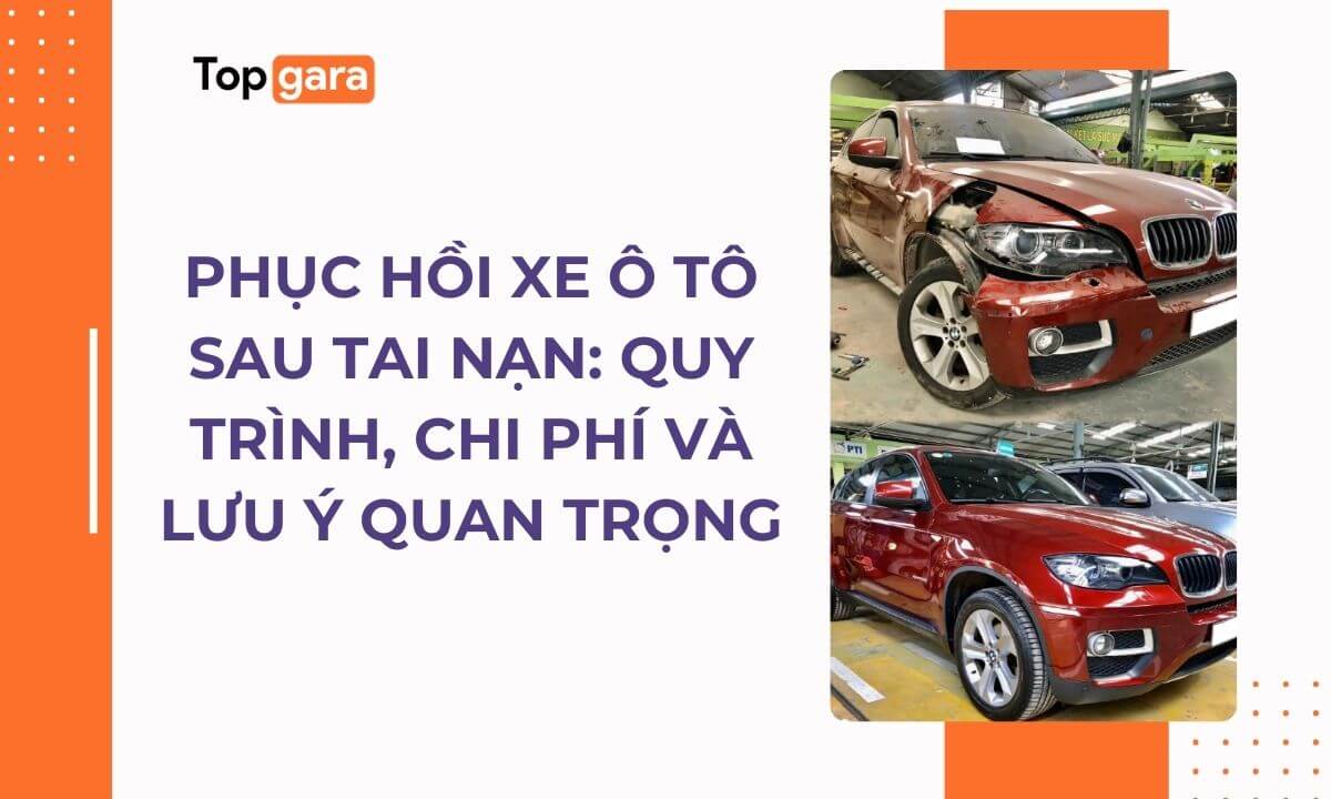 Phục hồi xe ô tô sau tai nạn: Quy trình, chi phí và lưu ý quan trọng