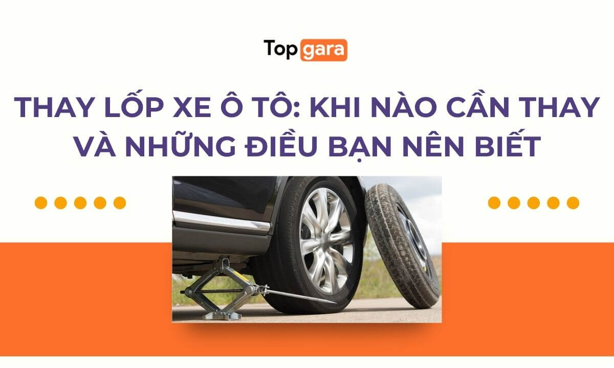 Thay lốp xe ô tô: Khi nào cần thay và những điều bạn nên biết