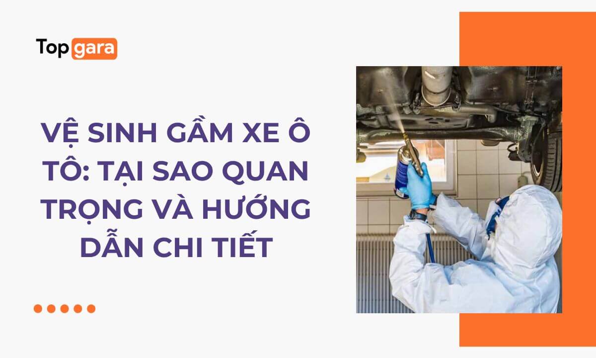 Vệ sinh gầm xe ô tô: Tại sao quan trọng và hướng dẫn chi tiết