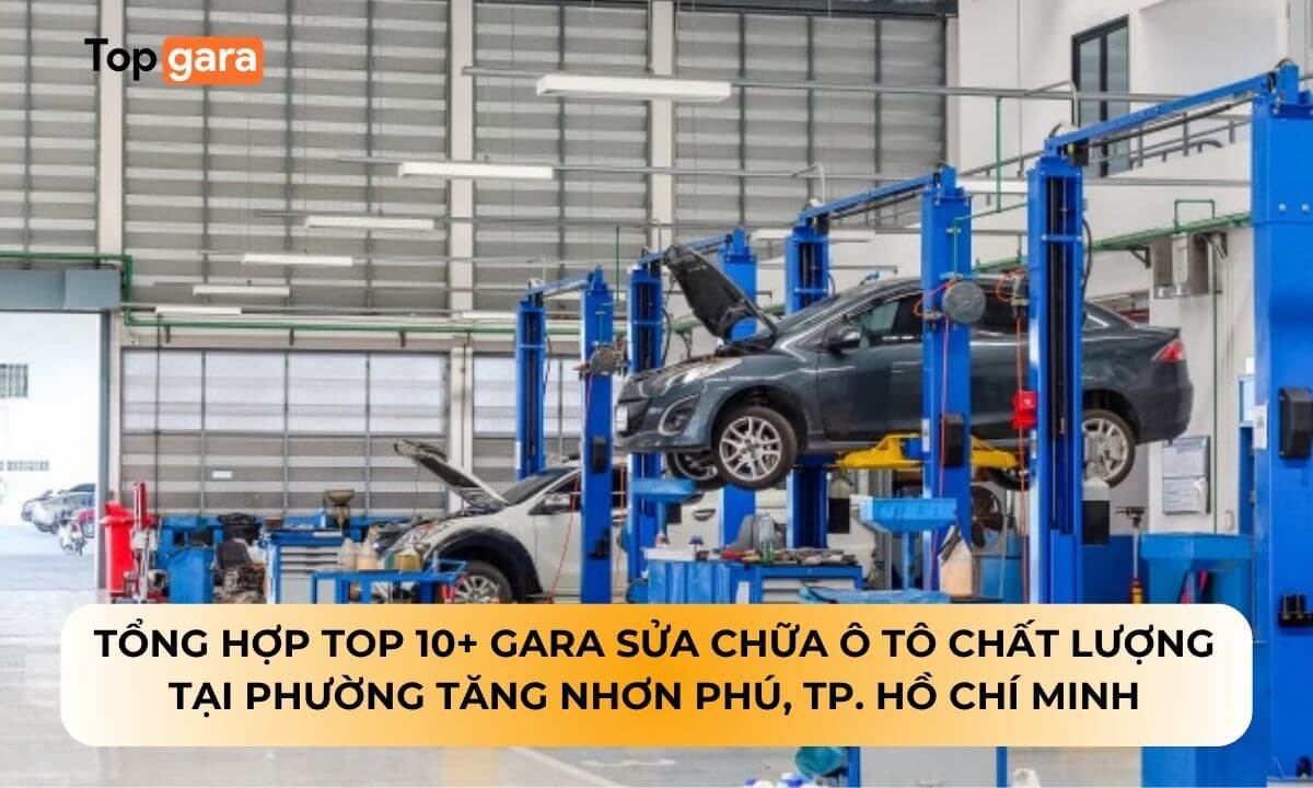 Tổng hợp Top 10+ Gara sửa chữa ô tô chất lượng tại phường Tăng Nhơn Phú, TP. Hồ Chí Minh
