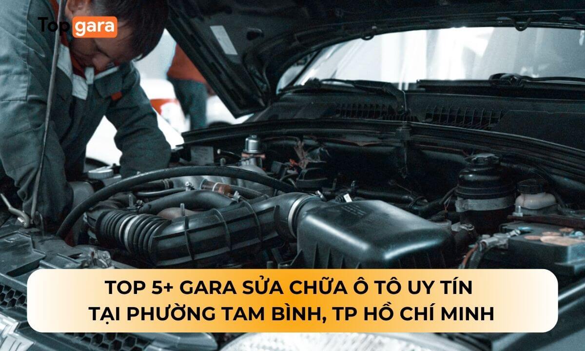 Gợi ý Top 5+ Gara sửa chữa ô tô uy tín tại Phường Tam Bình, TP. Hồ Chí Minh