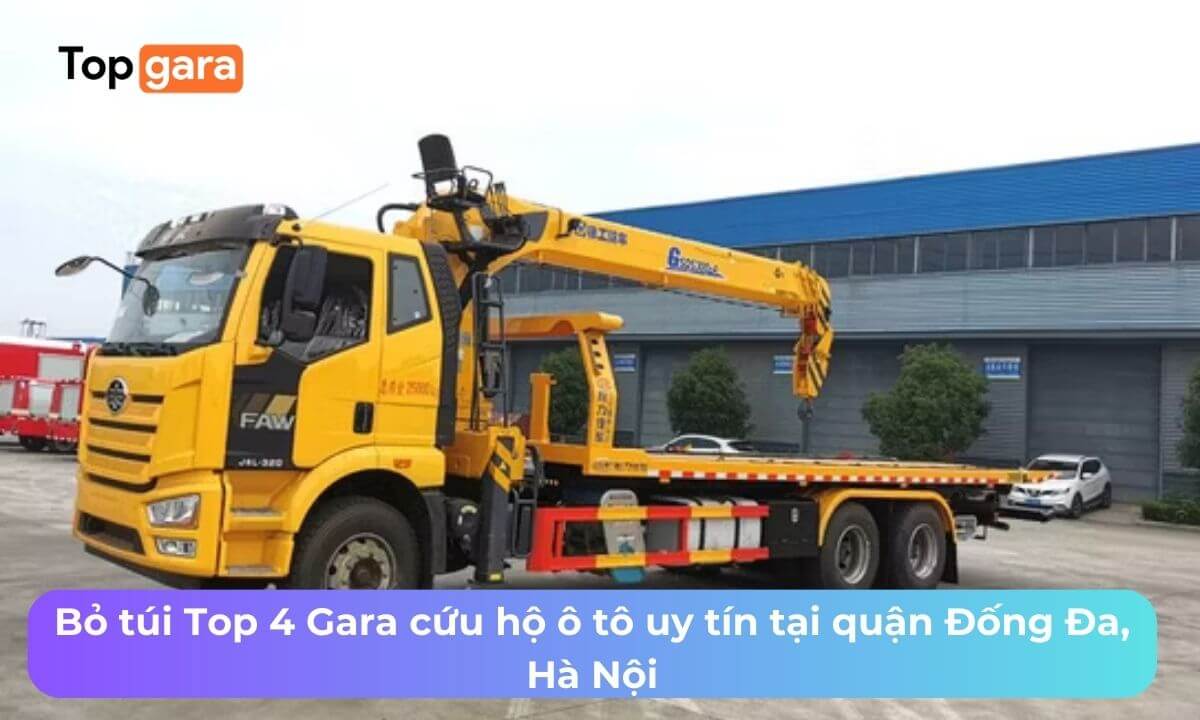 Bỏ túi Top 4 Gara cứu hộ ô tô uy tín tại quận Đống Đa, Hà Nội