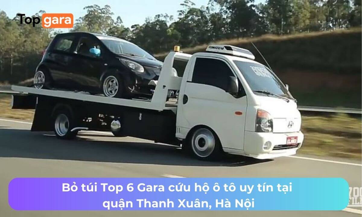 Bỏ túi Top 6 Gara cứu hộ ô tô uy tín tại quận Thanh Xuân, Hà Nội