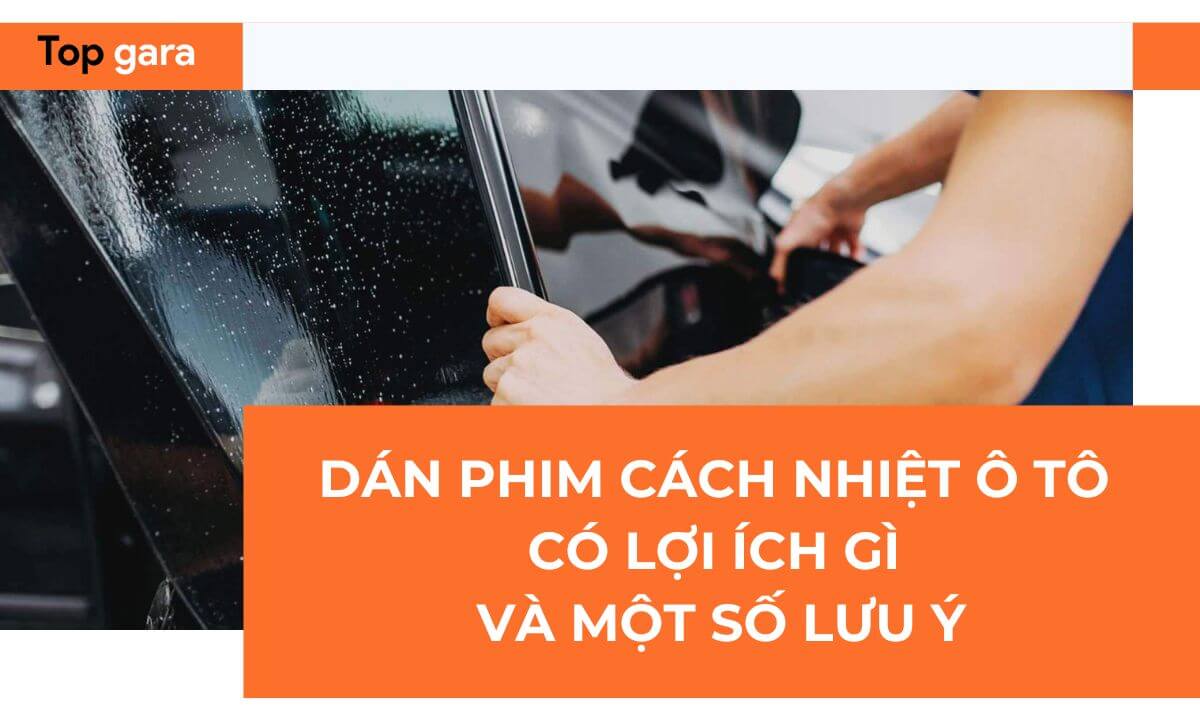 Dán phim cách nhiệt ô tô có lợi ích gì và một số lưu ý