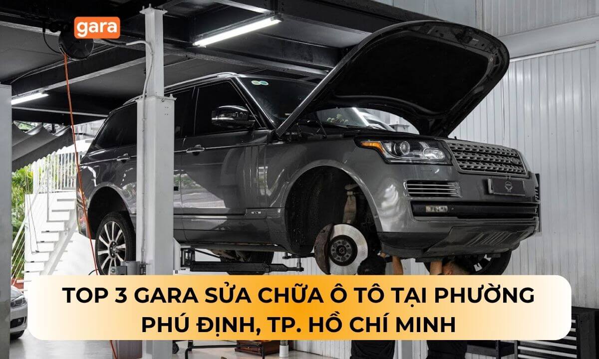 Top 3 gara sửa chữa ô tô tại phường Phú Định, TP. Hồ Chí Minh